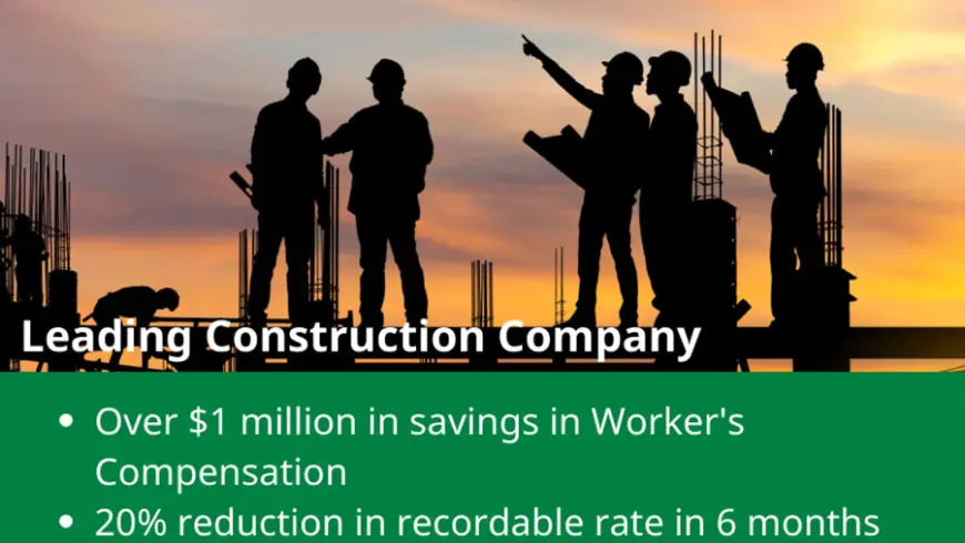 Construction: Over $1 million in savings in Worker's Compensation. 20% reduction in recordable rate in 6 months. All-time high engagement in safety